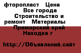 фторопласт › Цена ­ 500 - Все города Строительство и ремонт » Материалы   . Приморский край,Находка г.